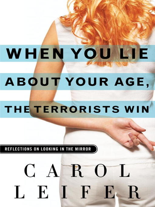 Title details for When You Lie About Your Age, the Terrorists Win by Carol Leifer - Wait list
